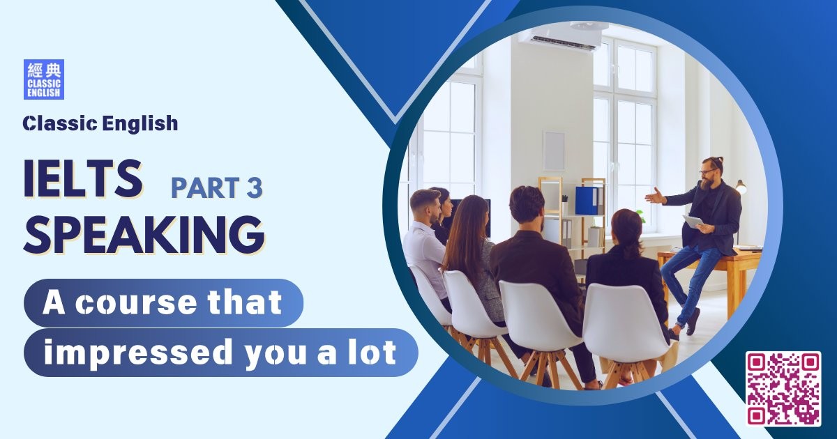 2025-0605-ielts-May-Aug-2025-speaking-part3-A-course-that-impressed-you-a-lot